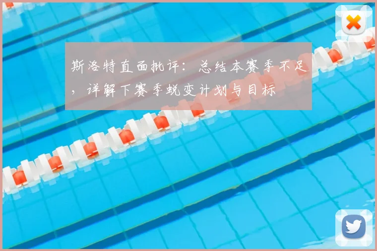 斯洛特直面批评:总结本赛季不足,详解下赛季蜕变计划与目标